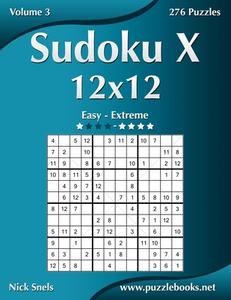 Sudoku X 12x12 - Easy to Extreme - Volume 3 - 276 Puzzles di Nick Snels edito da Createspace