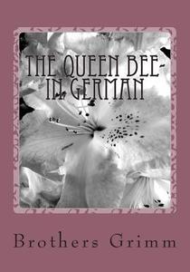 The Queen Bee- In German: Die Bienenkonigin di Wilhelm Grimm edito da Createspace Independent Publishing Platform