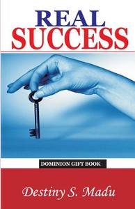 Real Success: The Greatest Success Revelation in One Book di Dr Destiny S. Madu edito da Createspace