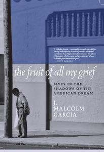 The Fruit Of All My Grief di J. Malcolm Garcia edito da Seven Stories Press,U.S.