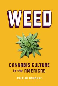Weed: Cannabis Culture in the Americas di Caitlin Donohue edito da ZEST BOOKS