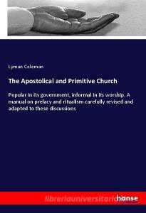The Apostolical and Primitive Church di Lyman Coleman edito da hansebooks