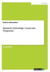 Spanische Zeitenfolge. Consecutio Temporum di Kathrin Schwendner edito da Grin Verlag Gmbh