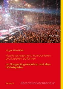 Musikmanagement: komponieren, produzieren, aufführen di Jürgen Alfred Klein edito da Books on Demand