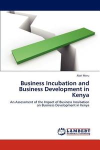 Business Incubation and Business Development in Kenya di Abel Meru edito da LAP Lambert Academic Publishing