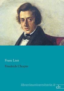 Friedrich Chopin di Franz Liszt edito da Europäischer Literaturverlag