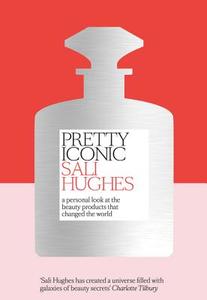 Pretty Iconic: A Personal Look at the Beauty Products That Changed the World di Sali Hughes edito da HARPERCOLLINS 360