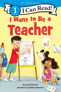 I Want to Be a Teacher di Laura Driscoll edito da HARPERCOLLINS