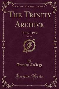 The Trinity Archive, Vol. 28 di Trinity College edito da Forgotten Books