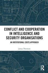 Conflict And Cooperation In Intelligence And Security Organisations di James Thomson edito da Taylor & Francis Ltd