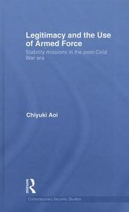 Legitimacy and the Use of Armed Force di Chiyuki (Aoyama Gakuin University Aoi edito da Taylor & Francis Ltd