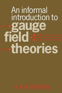 An Informal Introduction to Gauge Field Theories di Ian Johnston Rhind Aitchison edito da Cambridge University Press