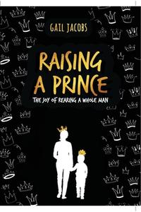 Raising A Prince: The Joy of Rearing A Whole Man di Gail Jacobs edito da LIGHTNING SOURCE INC