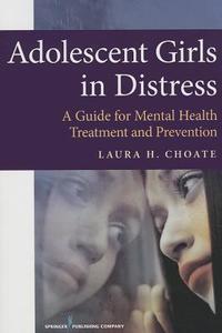Adolescent Girls in Distress: A Guide for Mental Health Treatment and Prevention di Laura Choate edito da SPRINGER PUB