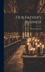Our Father's Business di Thomas Guthrie edito da LEGARE STREET PR