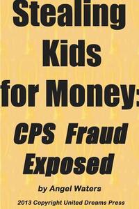Stealing Kids For Money: Cps Fraud Exposed di Angel Waters edito da Lulu.com