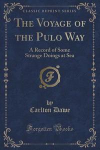 The Voyage Of The Pulo Way di Carlton Dawe edito da Forgotten Books