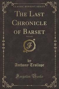 The Last Chronicle Of Barset, Vol. 1 Of 2 (classic Reprint) di Anthony Trollope edito da Forgotten Books
