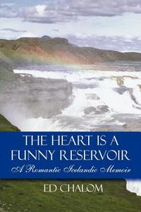 The Heart Is A Funny Reservoir di Ed Chalom edito da America Star Books