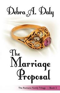 The Marriage Proposal di Debra A. Daly edito da iUniverse