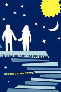 In Search of Happiness Happiness: A Spiritual Thriller di MR Roberto Lima Netto Ph. D. edito da Createspace