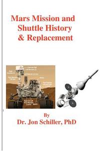 Mars Mission and Shuttle History & Replacement di Jon Schiller, Dr Jon Schiller Phd edito da Createspace