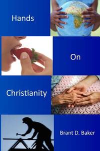 Hands-On Christianity: Practices of Incarnational Spirituality di Brant D. Baker edito da Createspace