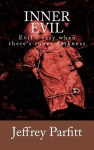 Inner Evil: Evil's Easy When There's Inner Darkness di Jeffrey Parfitt edito da Createspace