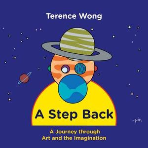 A Step Back: A Journey Through Art and the Imagination di Terence Wong edito da Createspace