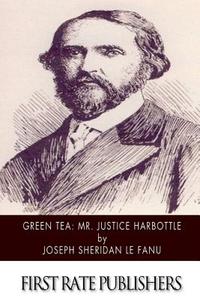Green Tea: Mr. Justice Harbottle di Joseph Sheridan Le Fanu edito da Createspace