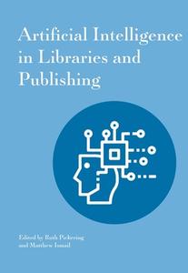 Artificial Intelligence in Libraries and Publishing di Ruth Pickering, Matthew Ismail edito da AGAINST THE GRAIN LLC