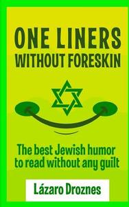 One Liners Without Foreskin.: The Best Jewish Humor to Read Without Any Guilt. Good for Jews and Gentiles. an Ecumenic Contribution to Solidarity, C di Lazaro Droznes edito da Createspace Independent Publishing Platform