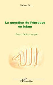 La question de l'épreuve en islam di Nafissa Tall edito da Editions L'Harmattan