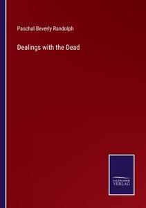 Dealings with the Dead di Paschal Beverly Randolph edito da Salzwasser-Verlag