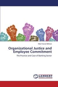 Organizational Justice and Employee Commitment di Mian Faizan Mohsan edito da LAP Lambert Academic Publishing