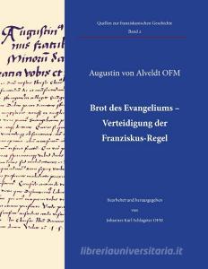 Brot des Evangeliums - Verteidigung der Franziskus-Regel di Augustin von Alveldt edito da Books on Demand