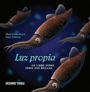 Luz Propia: Un Libro Sobre Seres Que Brillan di Franz Anthony, María Emilia Beyer edito da OCEANO TRAVESIA