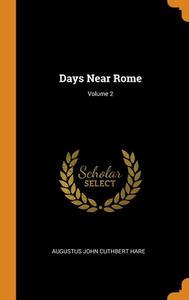 Days Near Rome; Volume 2 di Augustus John Cuthbert Hare edito da Franklin Classics Trade Press