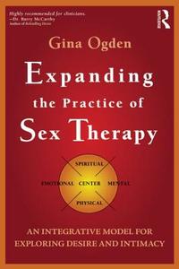 Expanding the Practice of Sex Therapy: An Integrative Model for Exploring Desire and Intimacy di Gina Ogden edito da ROUTLEDGE
