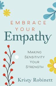 Embrace Your Empathy: Make Sensitivity Your Strength di Kristy Robinett edito da LLEWELLYN PUB