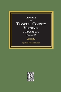 Annals of Tazwell County, Virginia 1800-1852.: Volume #1 di John Newton Harman edito da SOUTHERN HISTORICAL PR INC