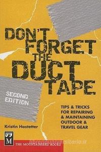 Don't Forget the Duct Tape: Tips & Tricks for Repairing & Maintaining Outdoor & Travel Gear di Kristin Hostetter edito da MOUNTAINEERS BOOKS