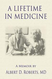 A Lifetime In Medicine di Albert D. Roberts edito da G And J Publishing