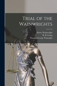Trial of the Wainwrights [microform] di Henry Wainwright, Thomas George Wainright edito da LIGHTNING SOURCE INC