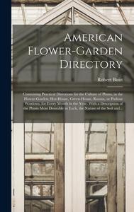 AMERICAN FLOWER-GARDEN DIRECTORY CONTAI di ROBERT 1805-1 BUIST edito da LIGHTNING SOURCE UK LTD