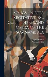 Songs, Duetts, Recitative, &c. &c. In The Grand Opera Of The Somnambula di Vincenzo Bellini, Felice Romani edito da LEGARE STREET PR