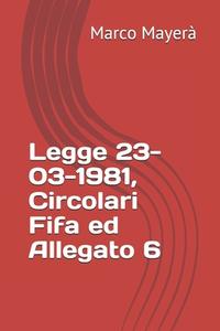 Legge 23-03-1981, Circolari Fifa Ed Allegato 6 di Mayera Marco Mayera edito da Independently Published