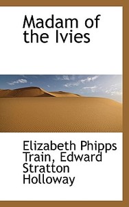 Madam Of The Ivies di Elizabeth Phipps Train, Edward Stratton Holloway edito da Bibliolife