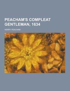 Peacham\'s Compleat Gentleman, 1634 di Henry Peacham edito da Theclassics.us