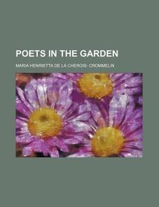 Poets in the Garden di Maria Henrietta De La Crommelin edito da Rarebooksclub.com